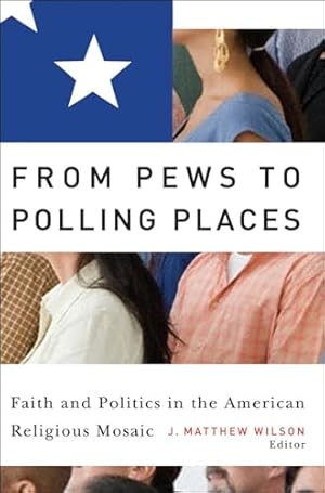 From Pews to Polling Places: Faith and Politics in the American Religious Mosaic (Religion and Politics)