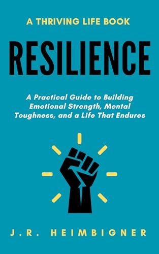 Resilience: A Practical Guide to Building Emotional Strength, Mental Toughness, and a Life that Endures