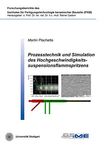 Prozesstechnik und Simulation des Hochgeschwindigkeitssuspensionsflammspritzens: Dissertationsschrift (Forschungsberichte des Instituts für Fertigungstechnologie keramischer Bauteile)