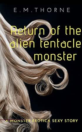 Return of the Alien Tentacle Monster: A Monster Erotica Sexy Story