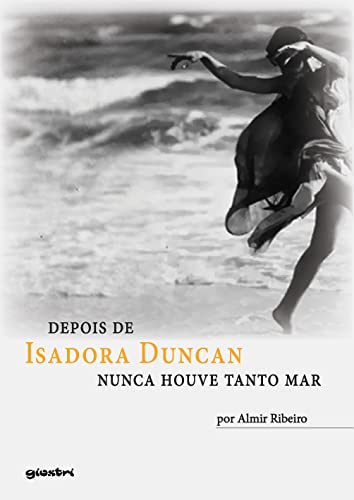 Depois de Isadora Duncan Nunca Houve Tanto mar