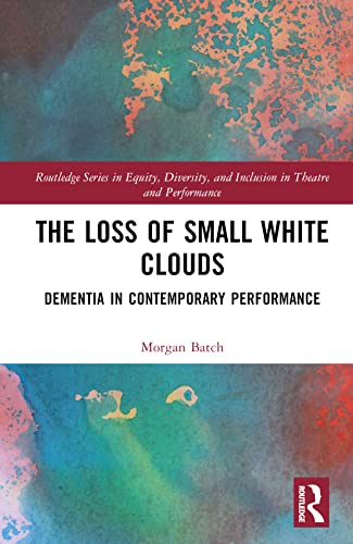 The Loss of Small White Clouds (Routledge Series in Equity, Diversity, and Inclusion in Theatre and Performance)