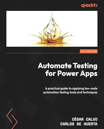 Automate Testing for Power Apps: A Practical Guide to Applying Low-Code Automation Testing Tools and Techniques