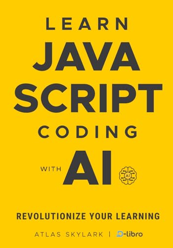 Learn JavaScript Coding with AI: Revolutionize Your Learning with ChatGPT in This Beginner's JavaScript Book (Digital Skill Development Series by D-Libro (2025))