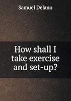 How Shall I Take Exercise and Set-Up? 5519349258 Book Cover