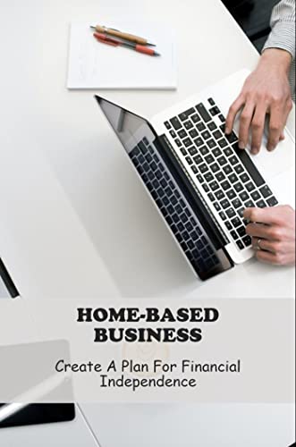 Home-Based Business: Create A Plan For Financial Independence (English Edition)