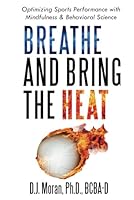 Breathe and Bring the Heat: Optimizing Sports Performance with Mindfulness & Behavior Science B0CXTZ3ZFV Book Cover