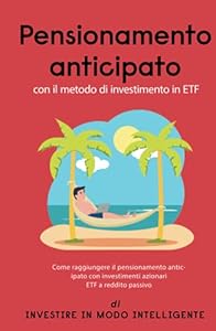 Vedi scheda su Amazon Pensionamento anticipato con il metodo di investimento in ETF: Come raggiungere il pensionamento anticipato con investimenti azionari ETF a reddito passivo
