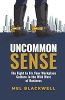 Uncommon Sense: The Fight to Fix Your Workplace Culture in the Wild West of Business 1967587981 Book Cover