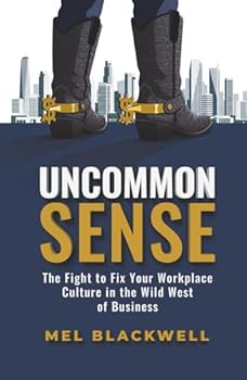 Uncommon Sense: The Fight to Fix Your Workplace Culture in the Wild West of Business