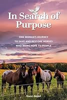 In Search Of Purpose: One Woman's Journey To Save And Restore Horses Who Bring Hope To People B0CVG5VZ1N Book Cover