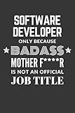  Software Developer Only Because Badass Mother F****R Is Not An Official Job Title Notebook: Lined Journal, 120 Pages, 6 x 9, Matte Finish