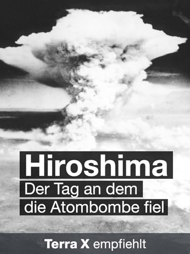 Hiroshima - Der Tag an dem die Atombombe fiel
