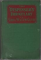 The Dispenser's Formulary or Soda Water Guide: A Practical Handbook for Soda Fountain Operators Consisting of Over 2,000 Tested Forlumlas for Soda Fountain Products B000FXV4V6 Book Cover
