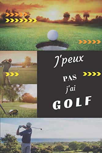 J'peux pas J'ai Golf: Carnet de notes pour Golfeur et passionné de golf | 120 pages lignees | Idée Cadeau Anniversaire, Noel, Fête des Pères