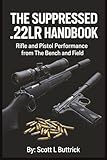 The Suppressed .22LR Handbook: Rifle and Pistol Performance from The Bench and Field (Precision 22LR Rimfire)