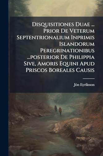 Disquisitiones Duae ... Prior De Veterum Septentrionalium Inprimis Islandorum Peregrinationibus ...posterior De Philippia Sive, Amoris Equini Apud Priscos Boreales Causis