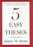 Five Easy Theses: Commonsense Solutions to America's Greatest Economic Challenges