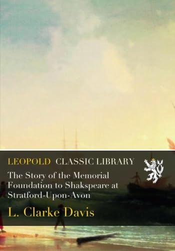 The Story of the Memorial Foundation to Shakspeare at Stratford-Upon-Avon