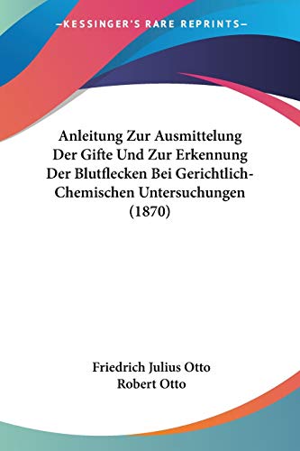 Anleitung Zur Ausmittelung Der Gifte Und Zur Erkennung Der Blutflecken Bei Gerichtlich-Chemischen Untersuchungen (1870) (German Edition)