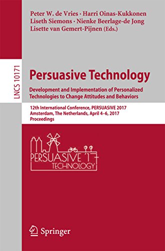 Persuasive Technology: Development and Implementation of Personalized Technologies to Change Attitudes and Behaviors: 12th International Conference, ... ... Notes in Computer Science Book 10171)