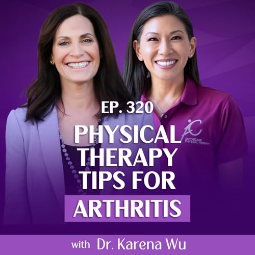 Don’t Let Arthritis Slow You Down: Physical Therapy Tips from Dr. Karena Wu
