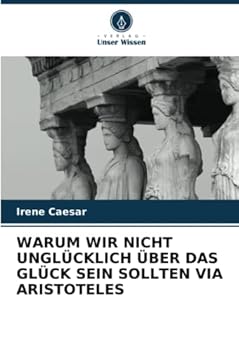 Paperback Warum Wir Nicht Unglücklich Über Das Glück Sein Sollten Via Aristoteles [German] Book