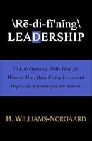 Redefining Leadership: 10 Life-Changing Skills Ideal for Women, Men, High-Flying Execs, and Depressed, Unemployed Job Seekers 0615211089 Book Cover