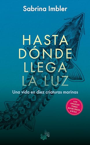 Hasta dónde llega la luz: Una vida en diez criaturas marinas (Spanish Edition)