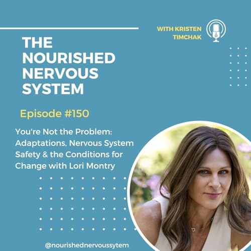 You're Not the Problem: Adaptations, Nervous System Safety & the Conditions for Change with Lori Montry