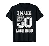I Make 50 Look Good TShirt 50th Birthday Gift For Men Women T-Shirt