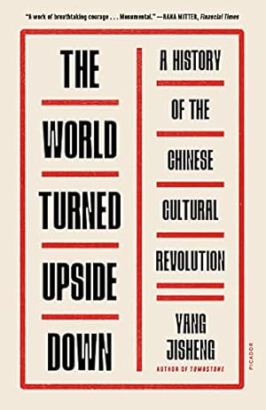 The World Turned Upside Down: A History of the Chinese Cultural Revolution