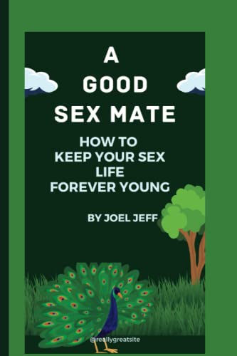A GOOD SEX MATE.: HOW TO KEEP YOUR SEX LIFE FOR EVER YOUNG.