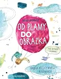 OD PLAMY DO OBRAZKA. NAUKA KREATYWNEGO RYSOWANIA