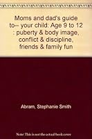 Moms and dad's guide to-- your child: Age 9 to 12 : puberty & body image, conflict & discipline, friends & family fun 077400634X Book Cover