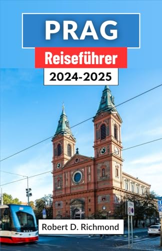 Prag Reiseführer 2024-2025: Eine umfassende Reise durch das Kronjuwel der Tschechischen Republik, die ihre Geschichte, Top-Attraktionen und lebendige Kultur umfasst (German Edition)