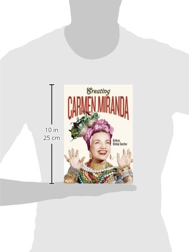 Creating Carmen Miranda: Race, Camp, and Transnational Stardom