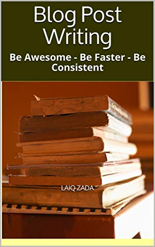 Blog Post Writing : Be Awesome - Be Faster - Be Consistent