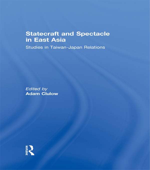 Statecraft and Spectacle in East Asia: Studies in Taiwan-Japan Relations      1st Edition, Kindle Edition