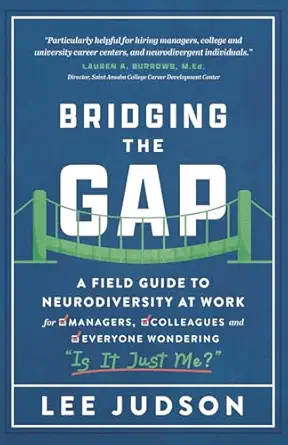 Bridging the Gap: A Field Guide to Neurodiversity at Work for Managers, Colleagues, and Everyone Wondering "Is It Just Me?" Bridging the Gap: A Field Guide to Neurodiversity at Work for Managers, Colleagues, and Everyone Wondering "Is It Just Me?" book cover