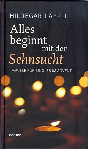 Alles beginnt mit der Sehnsucht: Impulse für Singles im Advent (German Edition)