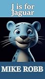 J is for Jaguar (Tim's Animal Adventures Book 10)