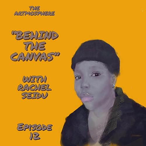 THE ARTMOSPHERE &ldquo;BEHIND THE CANVAS&rdquo; WITH RACHEL SEIDU Podcast Por  arte de portada