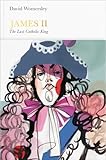 James II: The Last Catholic King (Penguin Monarchs)