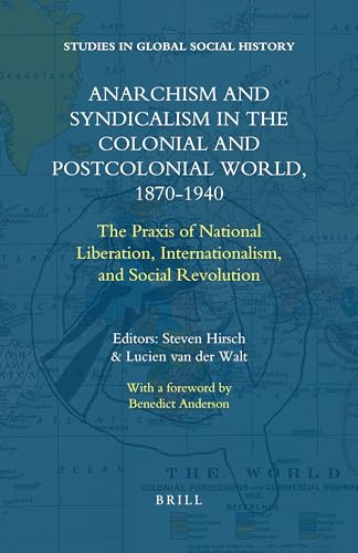Anarchism and Syndicalism in the Colonial and Postcolonial World, 1870-1940: The Praxis of National Liberation, Internationalism, and Social Revolution