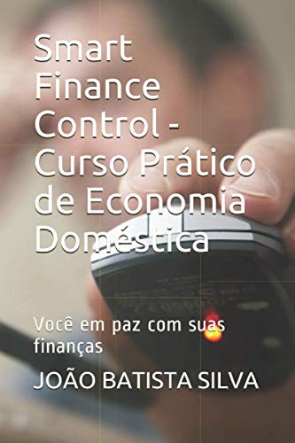 Smart Finance Control - Curso Prático de Economia Doméstica: Você em paz com suas finanças (Portuguese Edition)