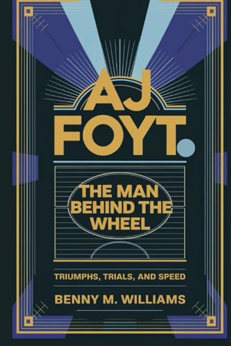 AJ Foyt: The Man Behind the Wheel-Triumphs, Trials, and Speed