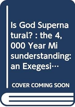 Paperback Is God Supernatural? : the 4, 000 Year Misunderstanding: an Exegesis Book