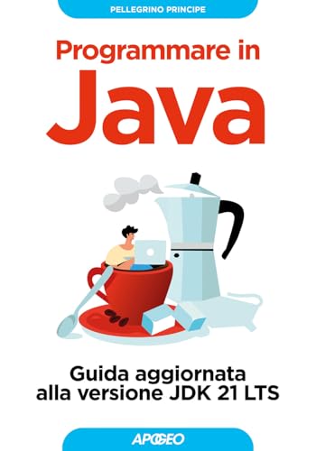 Programmare In Java. Guida Aggiornata Alla Versione Jdk 21 Lts