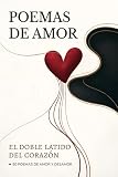 Libro de Poemas de Amor: El Doble Latido del Corazón, 50 Versos Intensos que Duelen y Enamoran (Amor y Desamor) (Spanish Edition)